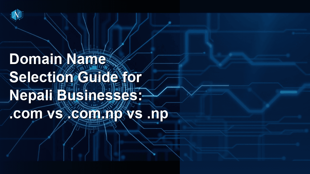 Domain Name Selection Guide for Nepali Businesses: .com vs .com.np vs .np