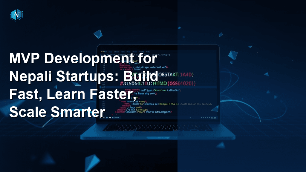 MVP Development for Nepali Startups: Build Fast, Learn Faster, Scale Smarter