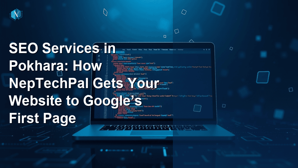 SEO Services in Pokhara: How NepTechPal Gets Your Website to Google’s First Page