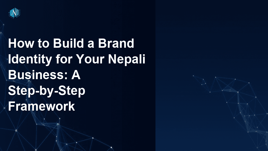 How to Build a Brand Identity for Your Nepali Business: A Step-by-Step Framework