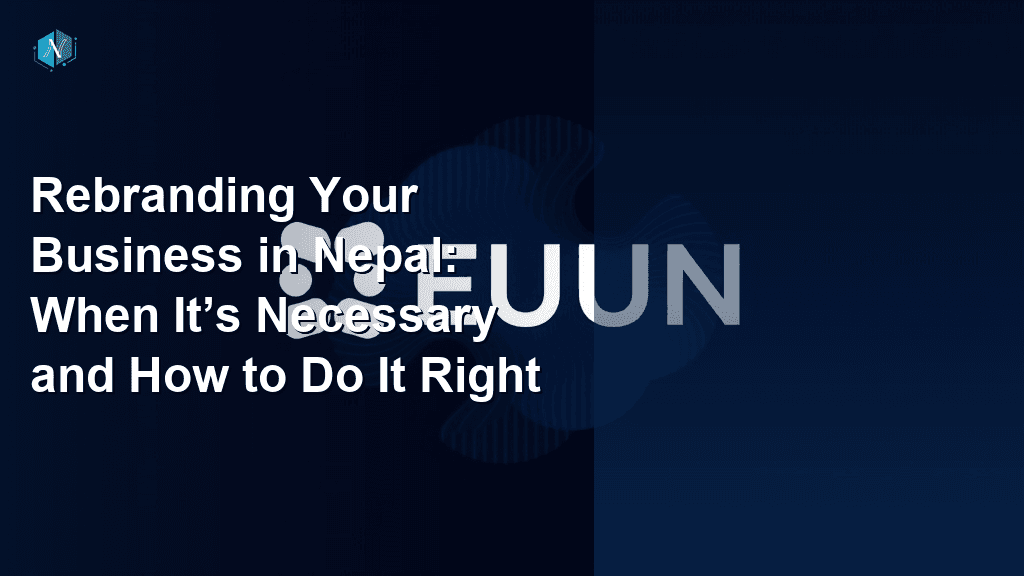 Rebranding Your Business in Nepal: When It’s Necessary and How to Do It Right