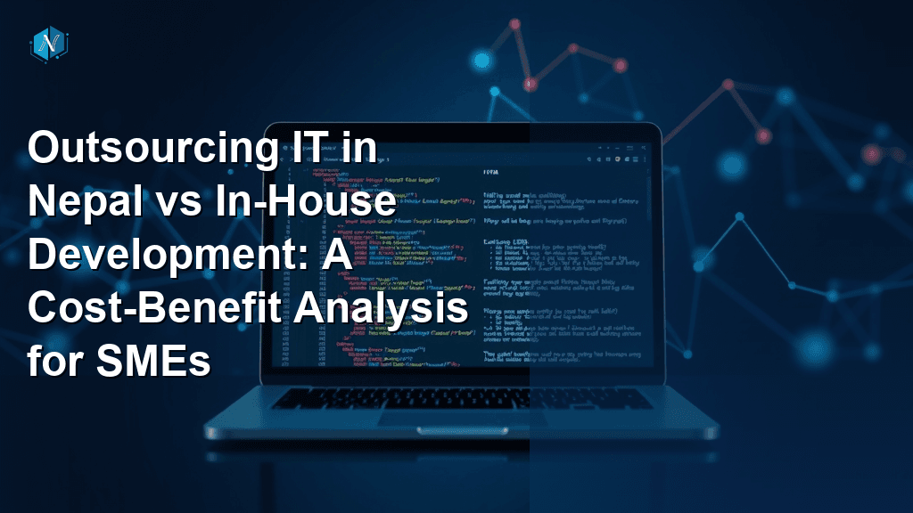 Outsourcing IT in Nepal vs In-House Development: A Cost-Benefit Analysis for SMEs