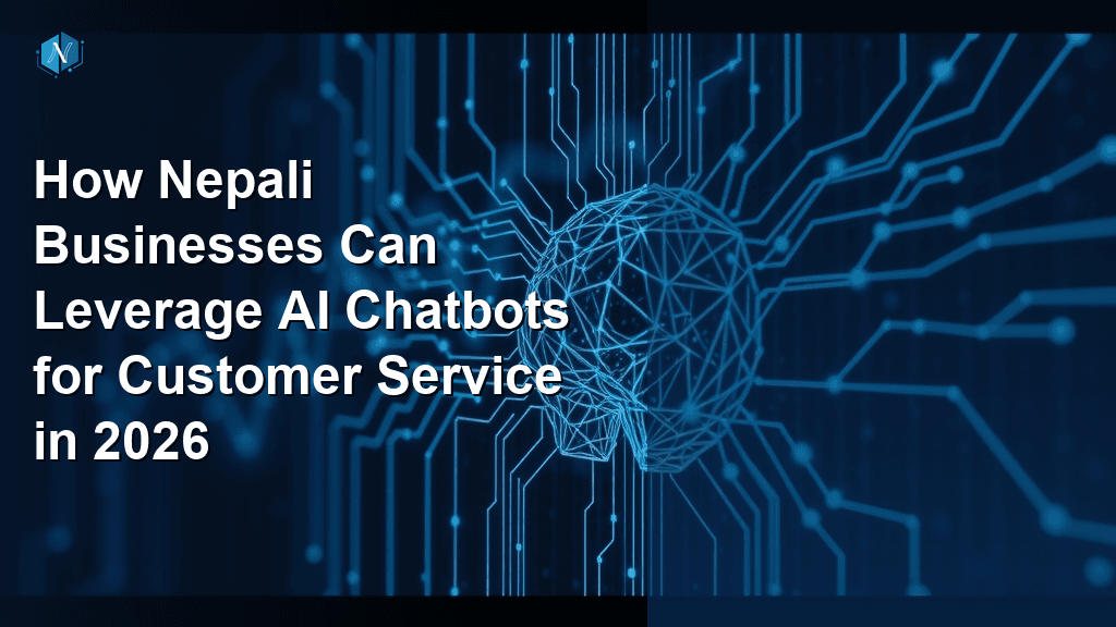 How Nepali Businesses Can Leverage AI Chatbots for Customer Service in 2026