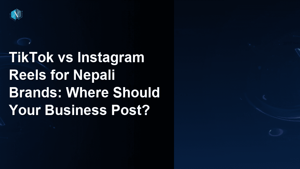 TikTok vs Instagram Reels for Nepali Brands: Where Should Your Business Post?
