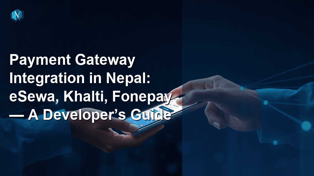 Payment Gateway Integration in Nepal: eSewa, Khalti, Fonepay — A Developer’s Guide