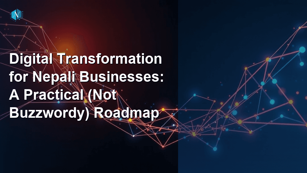 Digital Transformation for Nepali Businesses: A Practical (Not Buzzwordy) Roadmap