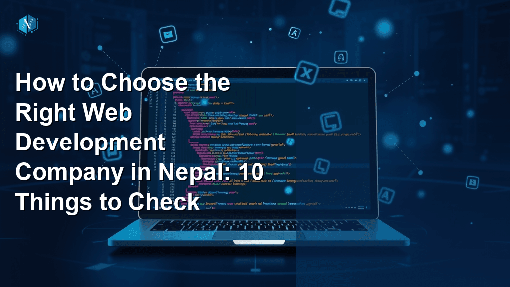 How to Choose the Right Web Development Company in Nepal: 10 Things to Check