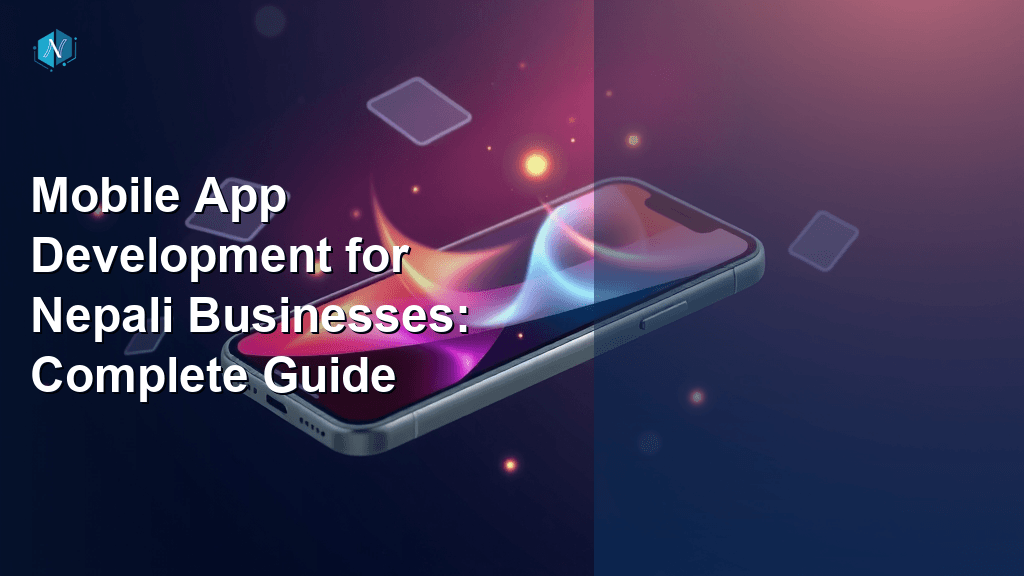 Mobile App Development for Nepali Businesses: Complete Guide
